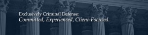 Exclusively Criminal Defense - committed, experienced, client-focused.